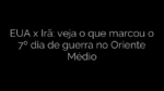 ​EUA x Irã: veja o que marcou o 7º dia de guerra no Oriente Médio 